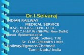 Dr.I.Selvaraj INDIAN RAILWAY MEDICAL SERVICE INDIAN RAILWAY MEDICAL SERVICE B.Sc., M.B.B.S., D.Ph., D.I.H., P.G.C.H.&F.W (NIHFW, New Delhi) Trained Epidemiologist.