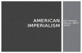 US Foreign Policy: 1877- 1914 AMERICAN IMPERIALISM.