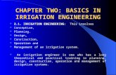 CHAPTER TWO: BASICS IN IRRIGATION ENGINEERING 2.1. IRRIGATION ENGINEERING: This involves Conception, Planning, Design, Construction, Operation and Management.