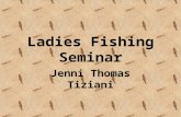 Ladies Fishing Seminar Jenni Thomas Tiziani. HI! I took a fishing seminar ("Ladies, Let's Go Fishing!"), which is offered several times a year, each in.