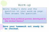 Warm-up Write today’s date and the question on your warm-up page. Then answer the question. Explain how political parties developed in the United States?