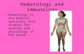 Hematology and Immunology Hematology is the medical specialty that studies the anatomy and physiology of the blood.