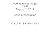 Pediatric Neurology CME August 1, 2012 Case presentation Carol M. Sanders, MD.