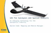 UAV for Surveyors and Spatial Analysts An emerging technology for the Geospatial Industry Warren Eade– Mapping and Mobile Manager.