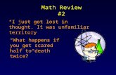 Math Review #2 “I just got lost in thought. It was unfamiliar territory” “What happens if you get scared half to death twice?”