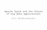 Apache Spark and the future of big data applications Eric Baldeschwieler