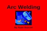 Arc Welding By Ryan Saucier. History of Arc Welding Arc welding dates back to the late 1800’s First developed following the invention of AC electricity.