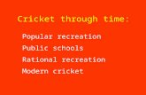Cricket through time: Popular recreation Public schools Rational recreation Modern cricket.