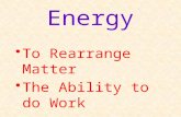 Energy To Rearrange Matter The Ability to do Work.