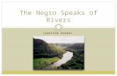 LANGSTON HUGHES The Negro Speaks of Rivers. I've known rivers: I've known rivers ancient as the world and older than the flow of human blood in human.