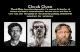 Chuck Close Chuck Close is an American artist. He was an Art teacher at Umass Amherst in Massachusetts. He now works and lives in New York City. He started.