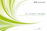 In conjunction with a subsidiary of BT BT PLUSNET PARTNER Managed expertly for you. With you in total control. In conjunction with a subsidiary of BT July.