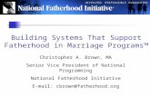 Building Systems That Support Fatherhood in Marriage Programs™ Christopher A. Brown, MA Senior Vice President of National Programming National Fatherhood.