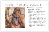 Plato (429-347 B.C.E.) Recall Singer’s estimation of Plato’s importance Plato is where we must begin our study (see p. 7). Plato’s doctrine is “the most.