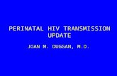 PERINATAL HIV TRANSMISSION UPDATE JOAN M. DUGGAN, M.D.
