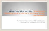 When parallels cross: Analytical Reading and Creative Writing skills go in line? Ms Victoria Goncharova, PhD in Pedagogy Moscow City Pedagogical University.
