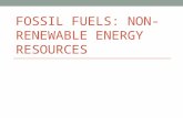 FOSSIL FUELS: NON- RENEWABLE ENERGY RESOURCES. Fossil Fuels Fossil fuels are organic compounds They are high energy Have obtained energy from photosynthesizing