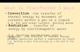 Heat is Transferred 3 Ways Conduction – the transfer of thermal energy between particles within a substance by touch E.g. Getting a burn from picking up.