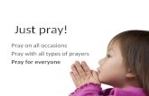 Just pray! Pray on all occasions Pray with all types of prayers Pray for everyone.