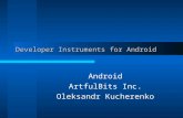 Developer Instruments for Android Android ArtfulBits Inc. Oleksandr Kucherenko