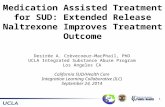 Medication Assisted Treatment for SUD: Extended Release Naltrexone Improves Treatment Outcome Desirée A. Crèvecoeur-MacPhail, PhD UCLA Integrated Substance.