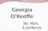 By Mrs. Lindberg Georgia Oâ€™Keeffe. Georgia Oâ€™Keeffe was an American painter, famous for her Abstract flower paintings and nature themed compositions