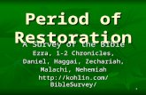 1 Period of Restoration A Survey of the Bible Ezra, 1-2 Chronicles, Daniel, Haggai, Zechariah, Malachi, Nehemiah