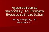 Hypercalcemia secondary to Primary Hyperparathyroidism Emily Kingsley, MD Med-Peds II.