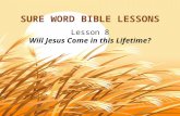 Lesson 8 Will Jesus Come in this Lifetime? Lesson 8 Will Jesus Come in this Lifetime?