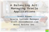 A Balancing Act: Managing Oracle Applications Scott Dines Oracle Systems Manager scott.dines@boral.com Boral Bricks Inc.