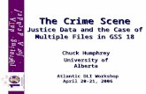 The Crime Scene Justice Data and the Case of Multiple Files in GSS 18 Chuck Humphrey University of Alberta Atlantic DLI Workshop April 20-21, 2006.