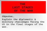 THE LAST STAGES OF THE WAR Objective… Explain the diplomatic & military challenges facing the US in the final stages of the war.