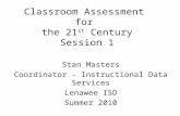 Classroom Assessment for the 21 st Century Session 1 Stan Masters Coordinator - Instructional Data Services Lenawee ISD Summer 2010.