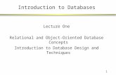 1 Introduction to Databases Lecture One Relational and Object-Oriented Database Concepts Introduction to Database Design and Techniques.