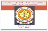 CENTRAL LIBRARY ( 2011-2012 ) CENTRAL UNIVERSITY OF RAJASTHAN LIBRARY ORIENTATION PROGRAMME.