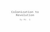Colonization to Revolution By Mr. G. Timeline American events- – 200’s-Mayans are using hieroglyphic writing. – 1492-Columbus lands in the Americas. –