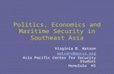 Politics, Economics and Maritime Security in Southeast Asia Virginia B. Watson watsonv@apcss.org Asia Pacific Center for Security Studies Honolulu HI.