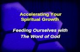Accelerating Your Spiritual Growth Feeding Ourselves with The Word of God Feeding Ourselves with The Word of God.