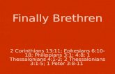 1 Finally Brethren 2 Corinthians 13:11; Ephesians 6:10-18; Philippians 3:1; 4:8; 1 Thessalonians 4:1-2; 2 Thessalonians 3:1-5; 1 Peter 3:8-11.