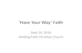 ‘Have Your Way’ Faith Sept 24, 2016 Abiding Faith Christian Church.