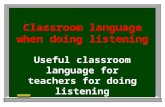 Classroom language when doing listening Useful classroom language for teachers for doing listening.