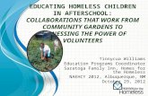 E DUCATING HOMELESS CHILDREN IN AFTERSCHOOL : C OLLABORATIONS THAT WORK FROM COMMUNITY GARDENS TO HARNESSING THE POWER OF VOLUNTEERS Tinnycua Williams.