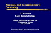 Appraisal and Its Application to Counseling COUN 550 Saint Joseph College Ability, Intelligence, Aptitude and Achievement Testing For Class #8 Copyright.