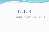 Topic 6 LEADER TRAITS AND SKILLS. Nature of Traits and Skills Trait – Variety of individual attributes, including aspects of personality, temperament,