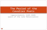 1 (approximately 1620-1660) [part of the late Renaissance] The Period of the Cavalier Poets.