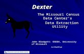 Dexter The Missouri Census Data Center’s Data Extraction Utility Data Extraction Utility John Blodgett: OSEDA, University of MissouriOSEDA Rev.14May2007,