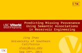 Predicting Missing Provenance Using Semantic Associations in Reservoir Engineering Jing Zhao University of Southern California zhaoj@usc.edu Sep 19 th,
