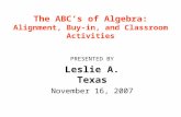The ABC’s of Algebra: Alignment, Buy-in, and Classroom Activities PRESENTED BY Leslie A. Texas November 16, 2007.
