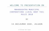 MAHARASHTRA MUNICIPAL CORPORATIONS (LOCAL BODY TAX) RULES 2010 BY CA ANILKUMAR SHAH, JALGAON WELCOME TO PRESENTATION ON CA Anilkumar Shah Jalgaon.
