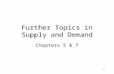 1 Further Topics in Supply and Demand Chapters 5 & 7.